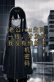 老公icu生死一线，才发现我没有他的手机密码